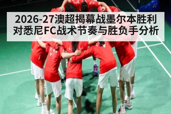2026-27澳超揭幕战墨尔本胜利对悉尼FC战术节奏与胜负手分析